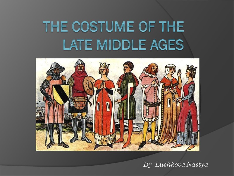 The costume of the Late middle Ages By  Lushkova Nastya